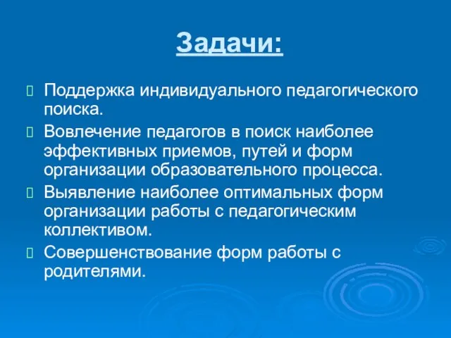 Задачи: Поддержка индивидуального педагогического поиска. Вовлечение педагогов в поиск наиболее эффективных приемов,