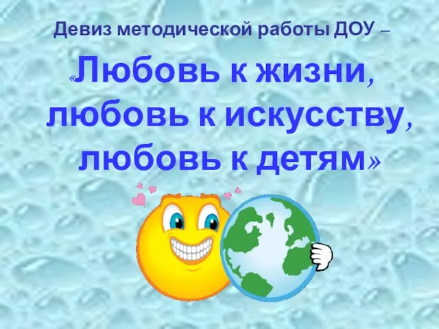 Девиз методической работы ДОУ – «Любовь к жизни, любовь к искусству, любовь к детям»