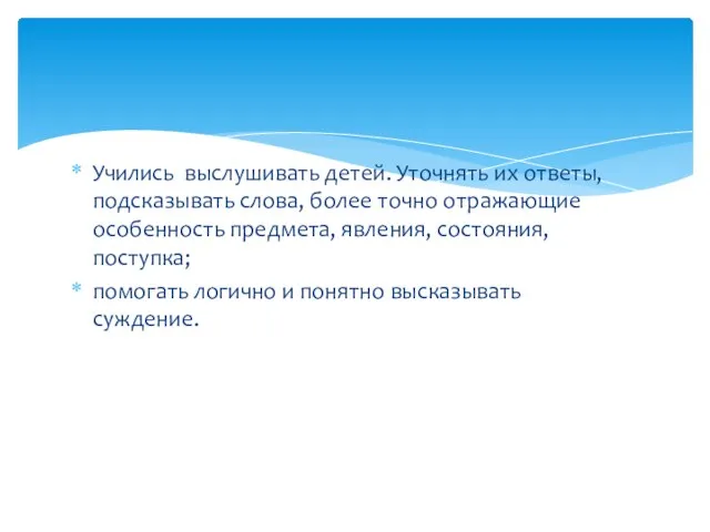 Учились выслушивать детей. Уточнять их ответы, подсказывать слова, более точно отражающие особенность