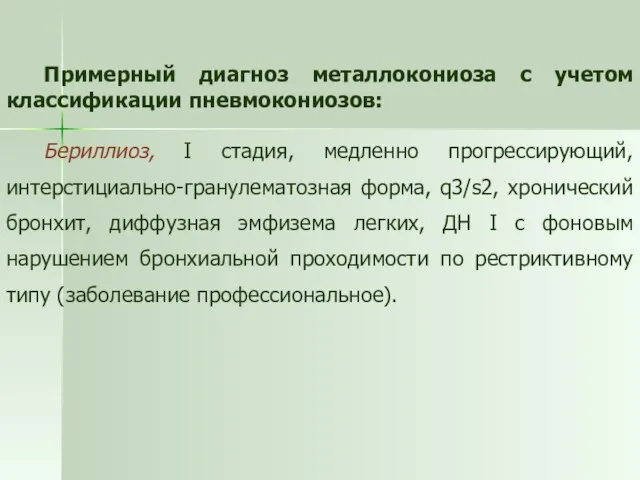 Примерный диагноз металлокониоза с учетом классификации пневмокониозов: Бериллиоз, I стадия, медленно прогрессирующий,