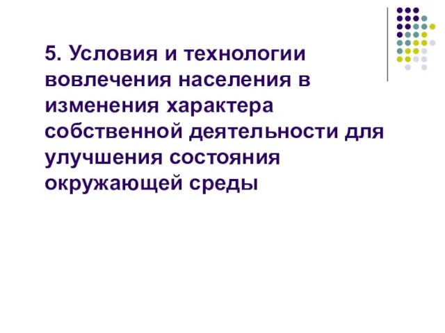 5. Условия и технологии вовлечения населения в изменения характера собственной деятельности для улучшения состояния окружающей среды