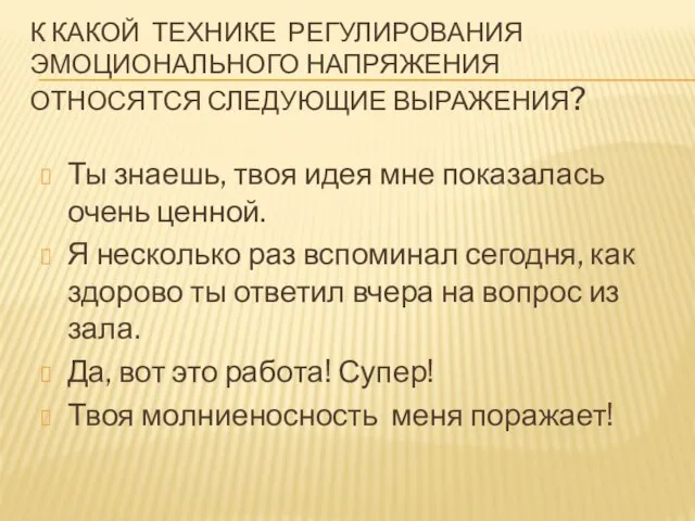 К КАКОЙ ТЕХНИКЕ РЕГУЛИРОВАНИЯ ЭМОЦИОНАЛЬНОГО НАПРЯЖЕНИЯ ОТНОСЯТСЯ СЛЕДУЮЩИЕ ВЫРАЖЕНИЯ? Ты знаешь, твоя