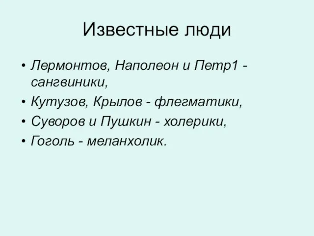 Известные люди Лермонтов, Наполеон и Петр1 - сангвиники, Кутузов, Крылов - флегматики,