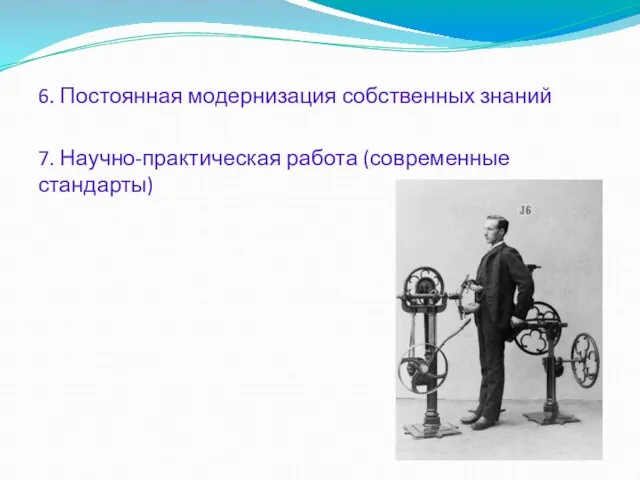 6. Постоянная модернизация собственных знаний 7. Научно-практическая работа (современные стандарты)