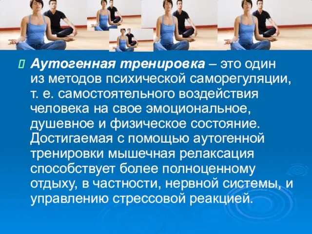 Аутогенная тренировка – это один из методов психической саморегуляции, т. е. самостоятельного