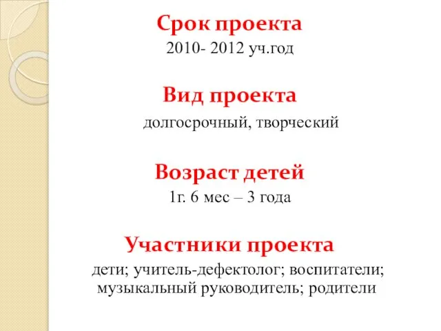 Срок проекта 2010- 2012 уч.год Вид проекта долгосрочный, творческий Возраст детей 1г.