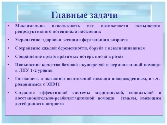 Главные задачи Максимально использовать все возможности повышения репродуктивного потенциала населения: Укрепление здоровья