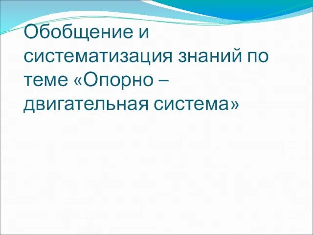 Обобщение и систематизация знаний по теме «Опорно – двигательная система»