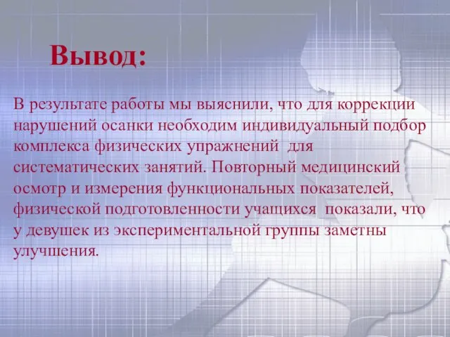 Вывод: В результате работы мы выяснили, что для коррекции нарушений осанки необходим