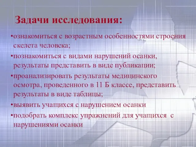 Задачи исследования: ознакомиться с возрастным особенностями строения скелета человека; познакомиться с видами