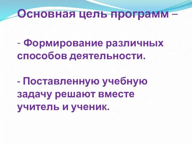 Основная цель программ – - Формирование различных способов деятельности. - Поставленную учебную