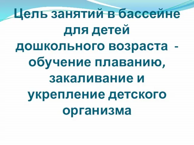 Цель занятий в бассейне для детей дошкольного возраста - обучение плаванию, закаливание и укрепление детского организма