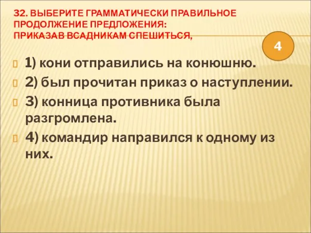 32. ВЫБЕРИТЕ ГРАММАТИЧЕСКИ ПРАВИЛЬНОЕ ПРОДОЛЖЕНИЕ ПРЕДЛОЖЕНИЯ: ПРИКАЗАВ ВСАДНИКАМ СПЕШИТЬСЯ, 1) кони отправились