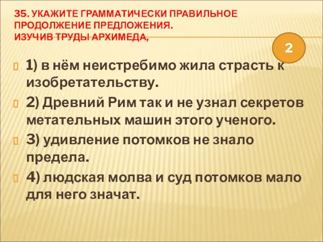 35. УКАЖИТЕ ГРАММАТИЧЕСКИ ПРАВИЛЬНОЕ ПРОДОЛЖЕНИЕ ПРЕДЛОЖЕНИЯ. ИЗУЧИВ ТРУДЫ АРХИМЕДА, 1) в нём