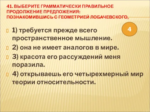 41. ВЫБЕРИТЕ ГРАММАТИЧЕСКИ ПРАВИЛЬНОЕ ПРОДОЛЖЕНИЕ ПРЕДЛОЖЕНИЯ: ПОЗНАКОМИВШИСЬ С ГЕОМЕТРИЕЙ ЛОБАЧЕВСКОГО, 1) требуется