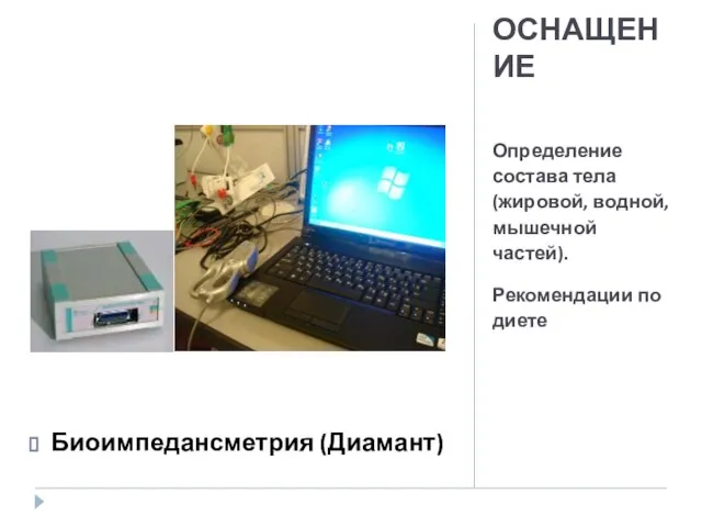 ОСНАЩЕНИЕ Определение состава тела (жировой, водной, мышечной частей). Рекомендации по диете Биоимпедансметрия (Диамант)