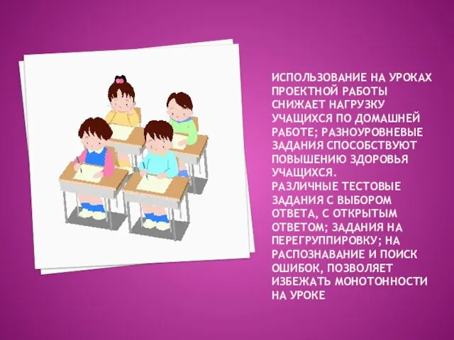 Н ИСПОЛЬЗОВАНИЕ НА УРОКАХ ПРОЕКТНОЙ РАБОТЫ СНИЖАЕТ НАГРУЗКУ УЧАЩИХСЯ ПО ДОМАШНЕЙ РАБОТЕ;