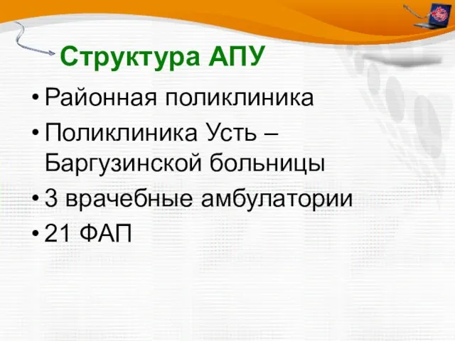 Структура АПУ Районная поликлиника Поликлиника Усть –Баргузинской больницы 3 врачебные амбулатории 21 ФАП