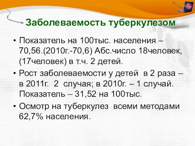 Заболеваемость туберкулезом Показатель на 100тыс. населения – 70,56.(2010г.-70,6) Абс.число 18человек, (17человек) в