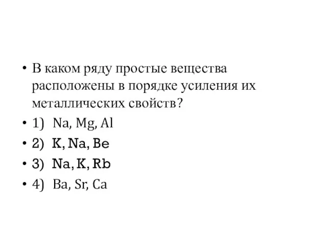 В каком ряду простые вещества расположены в порядке усиления их металлических свойств?