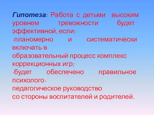 Гипотеза: Работа с детьми высоким уровнем тревожности будет эффективной, если: -планомерно и