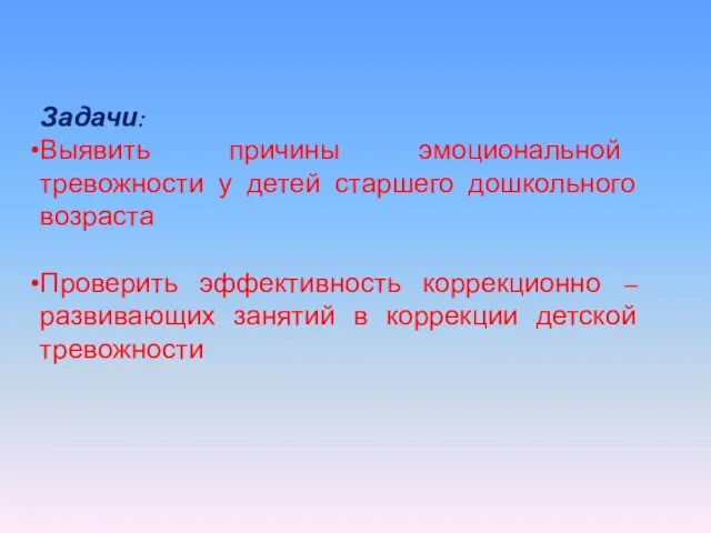 Задачи: Выявить причины эмоциональной тревожности у детей старшего дошкольного возраста Проверить эффективность