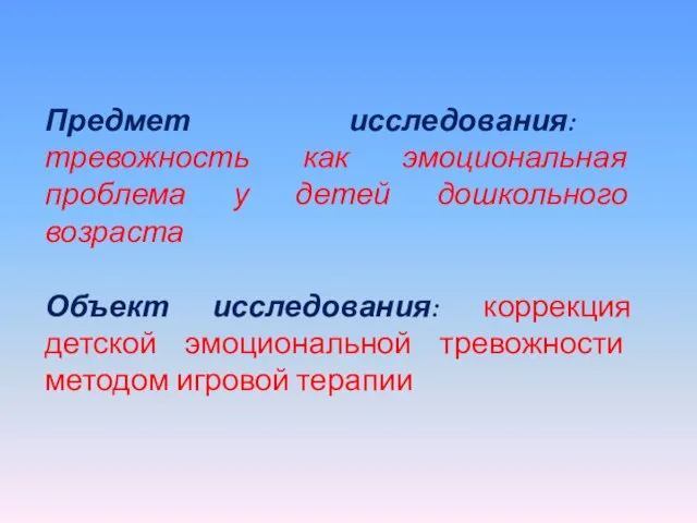 Предмет исследования: тревожность как эмоциональная проблема у детей дошкольного возраста Объект исследования: