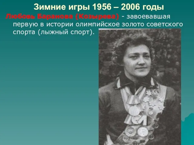 Зимние игры 1956 – 2006 годы Любовь Баранова (Козырева) - завоевавшая первую