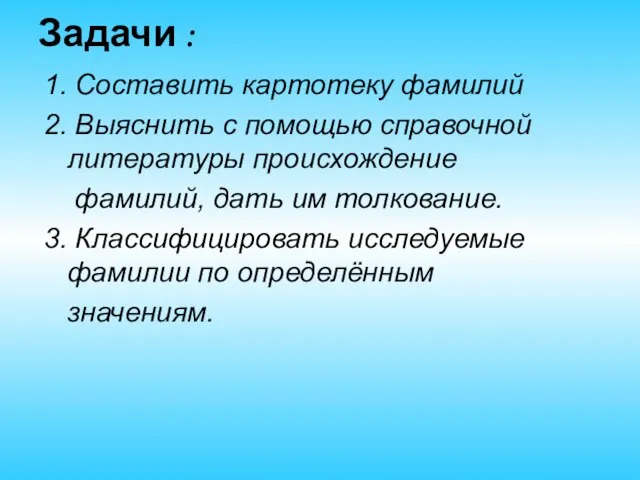 Задачи : 1. Составить картотеку фамилий 2. Выяснить с помощью справочной литературы