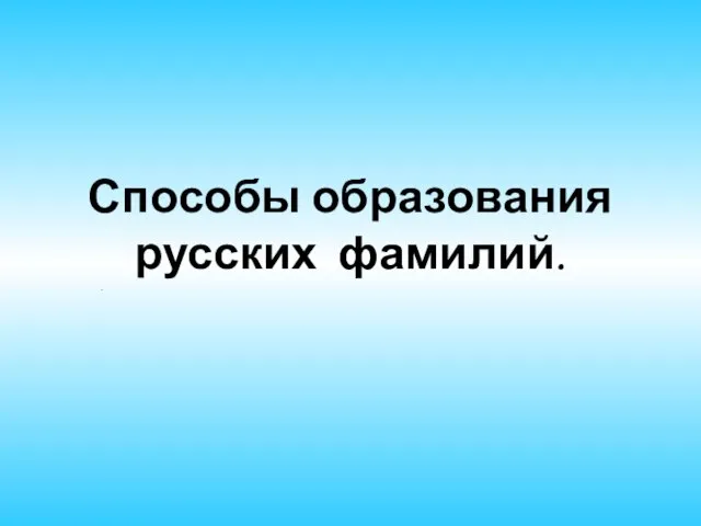 Способы образования русских фамилий. .