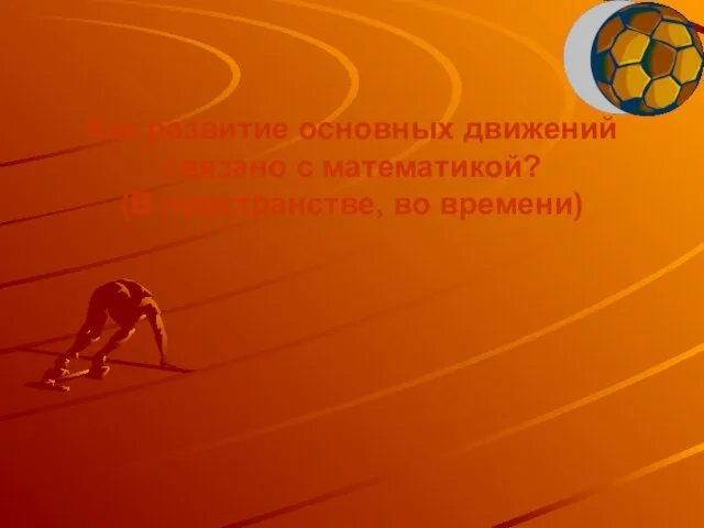 Как развитие основных движений связано с математикой? (В пространстве, во времени)