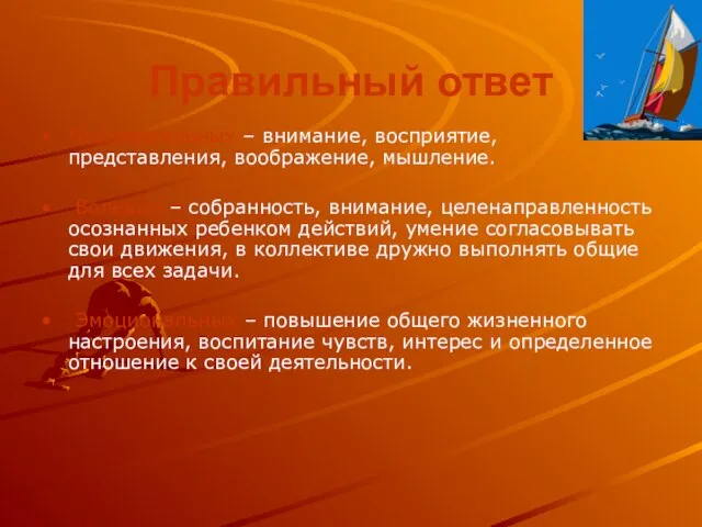 Правильный ответ Познавательных – внимание, восприятие, представления, воображение, мышление. Волевых – собранность,