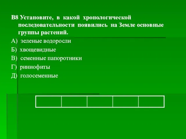 B8 Установите, в какой хронологической последовательности появились на Земле основные группы растений.