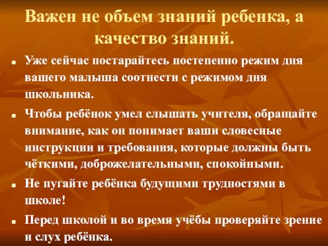 Важен не объем знаний ребенка, а качество знаний. Уже сейчас постарайтесь постепенно