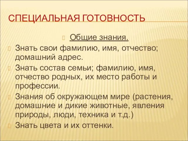 СПЕЦИАЛЬНАЯ ГОТОВНОСТЬ Общие знания. Знать свои фамилию, имя, отчество; домашний адрес. Знать