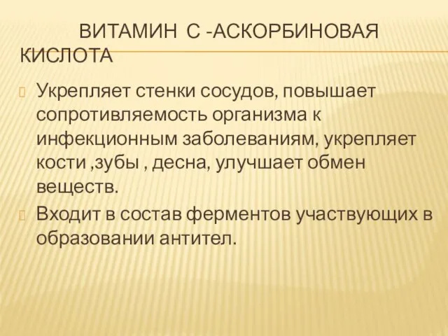 ВИТАМИН С -АСКОРБИНОВАЯ КИСЛОТА Укрепляет стенки сосудов, повышает сопротивляемость организма к инфекционным