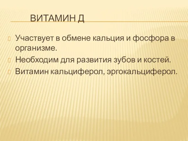 ВИТАМИН Д Участвует в обмене кальция и фосфора в организме. Необходим для