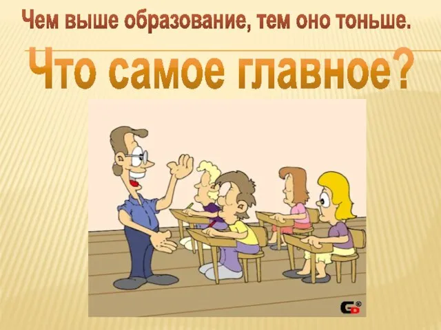 Чем выше образование, тем оно тоньше. Что самое главное?