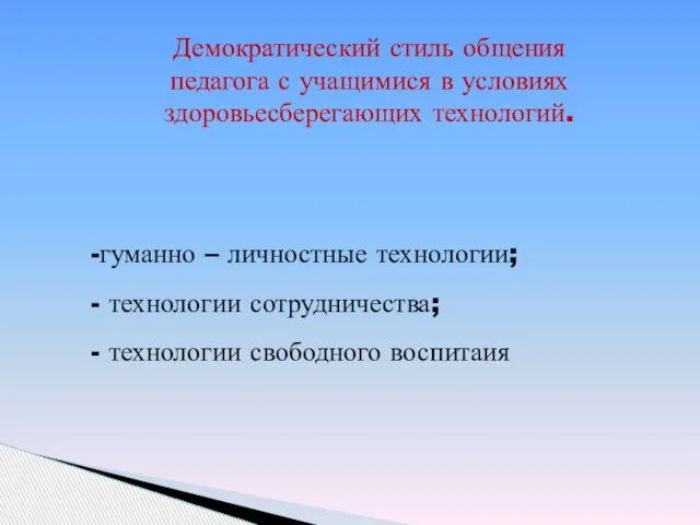 Демократический стиль общения педагога с учащимися в условиях здоровьесберегающих технологий. -гуманно –