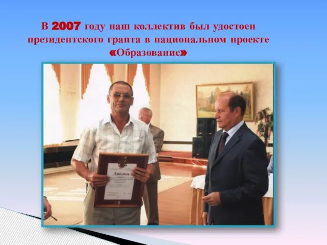 В 2007 году наш коллектив был удостоен президентского гранта в национальном проекте «Образование»