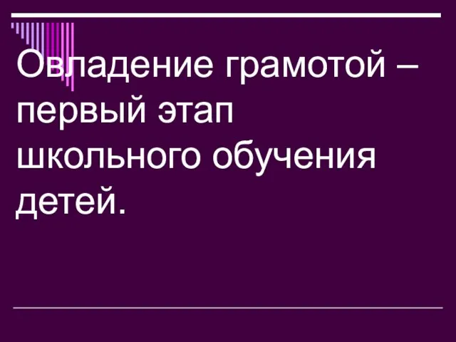 Овладение грамотой – первый этап школьного обучения детей.