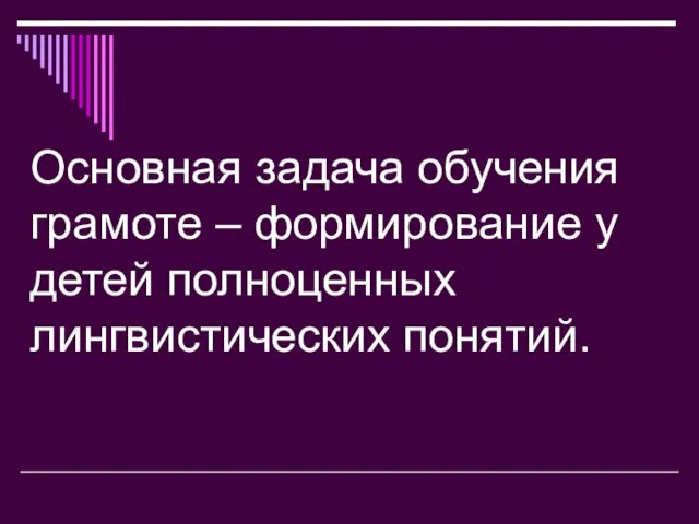 Основная задача обучения грамоте – формирование у детей полноценных лингвистических понятий.