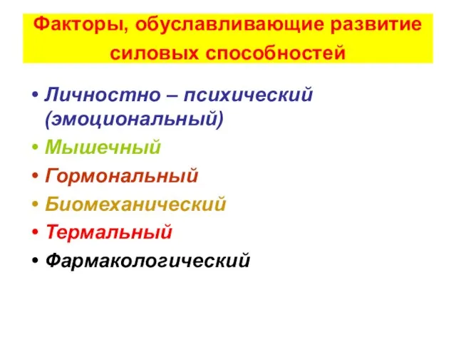 Факторы, обуславливающие развитие силовых способностей Личностно – психический (эмоциональный) Мышечный Гормональный Биомеханический Термальный Фармакологический