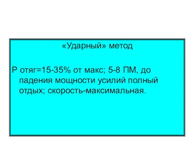 «Ударный» метод Р отяг=15-35% от макс; 5-8 ПМ, до падения мощности усилий полный отдых; скорость-максимальная.