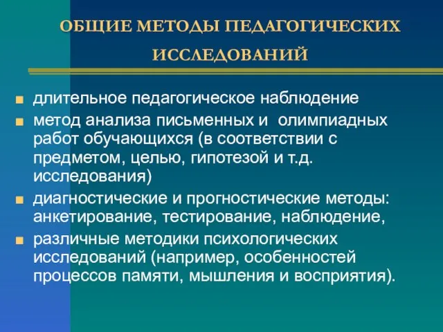 ОБЩИЕ МЕТОДЫ ПЕДАГОГИЧЕСКИХ ИССЛЕДОВАНИЙ длительное педагогическое наблюдение метод анализа письменных и олимпиадных