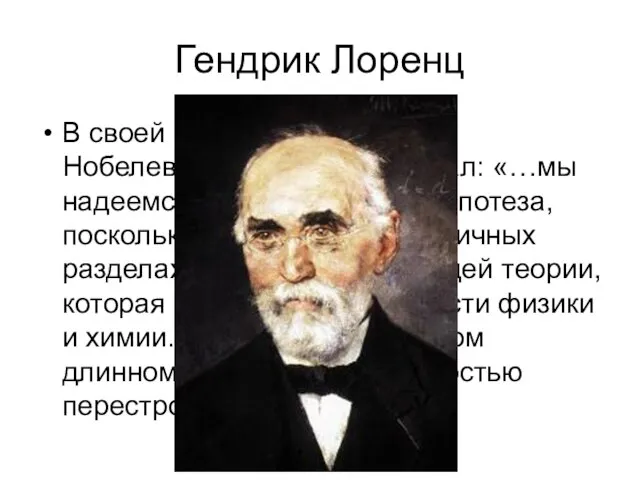 Гендрик Лоренц В своей речи при вручении Нобелевской премии он сказал: «…мы