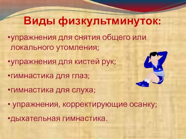 Виды физкультминуток: упражнения для снятия общего или локального утомления; упражнения для кистей