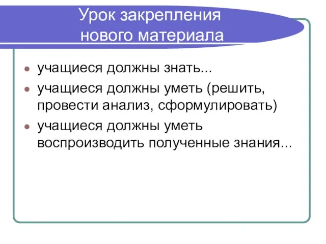 Урок закрепления нового материала учащиеся должны знать... учащиеся должны уметь (решить, провести