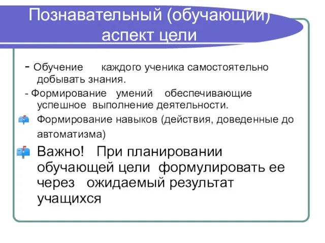 Познавательный (обучающий) аспект цели - Обучение каждого ученика самостоятельно добывать знания. -