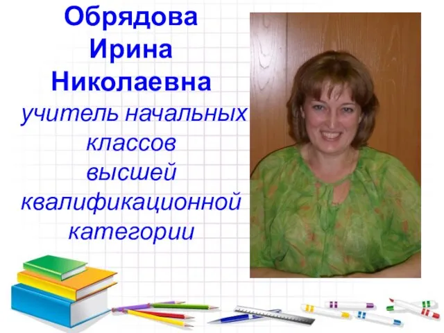 Обрядова Ирина Николаевна учитель начальных классов высшей квалификационной категории